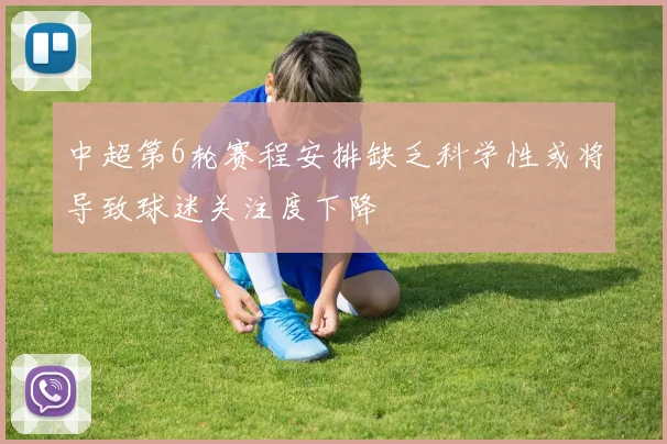 中超第6轮赛程安排缺乏科学性或将导致球迷关注度下降